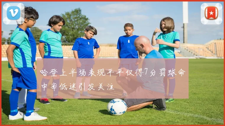 哈登上半场表现平平仅得7分罚球命中率低迷引发关注