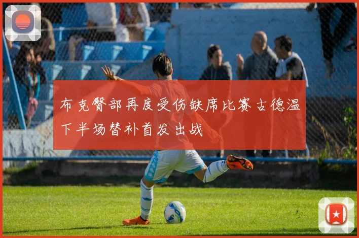 布克臀部再度受伤缺席比赛古德温下半场替补首发出战